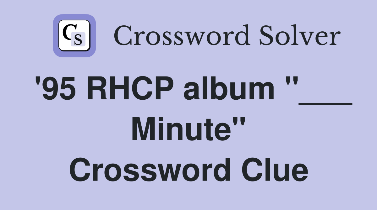 '95 RHCP album "___ Minute" Crossword Clue