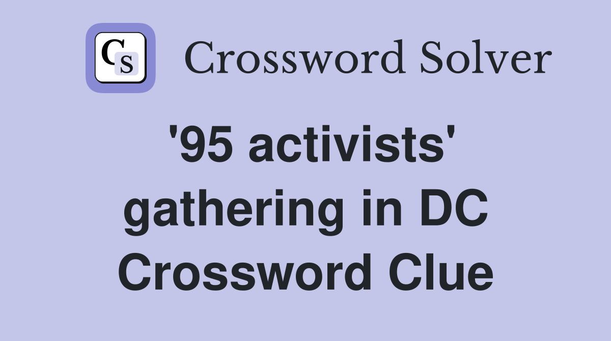 '95 activists' gathering in DC Crossword Clue