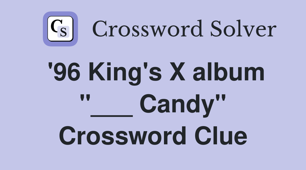 '96 King's X album "___ Candy" Crossword Clue