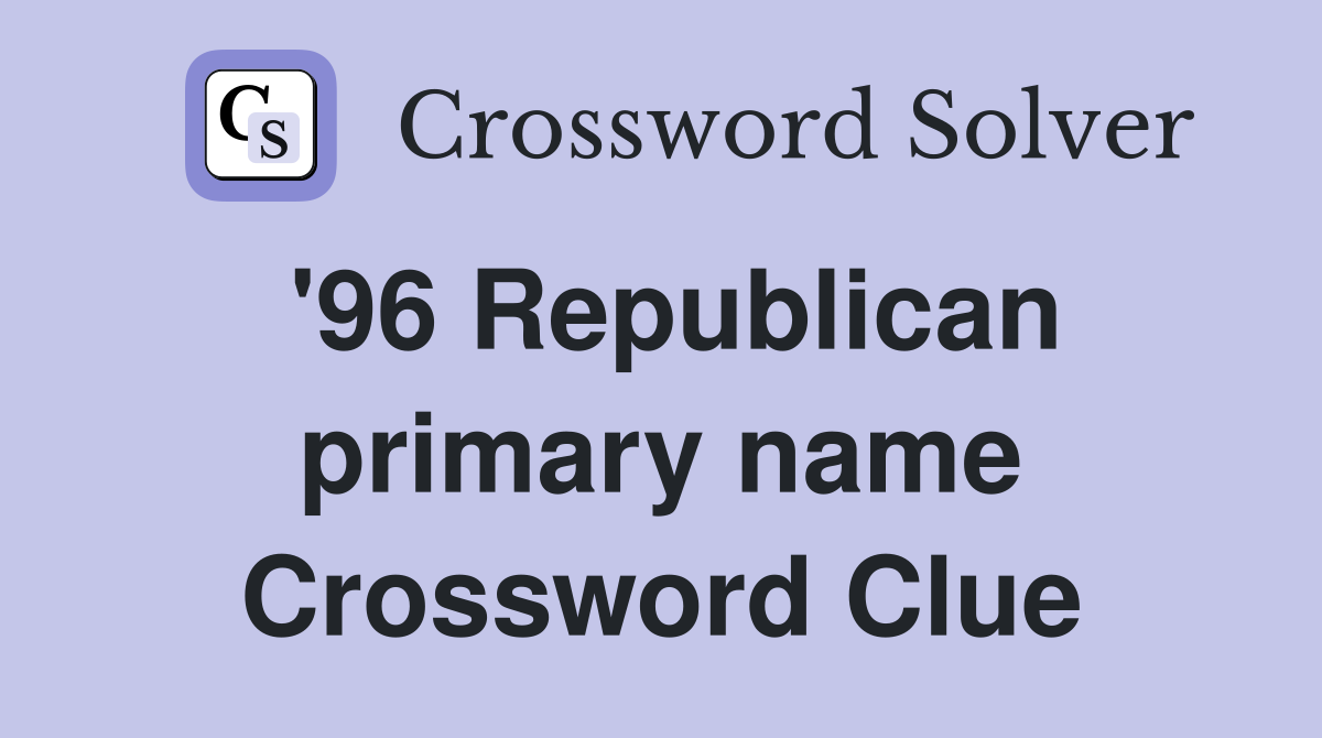 '96 Republican primary name Crossword Clue