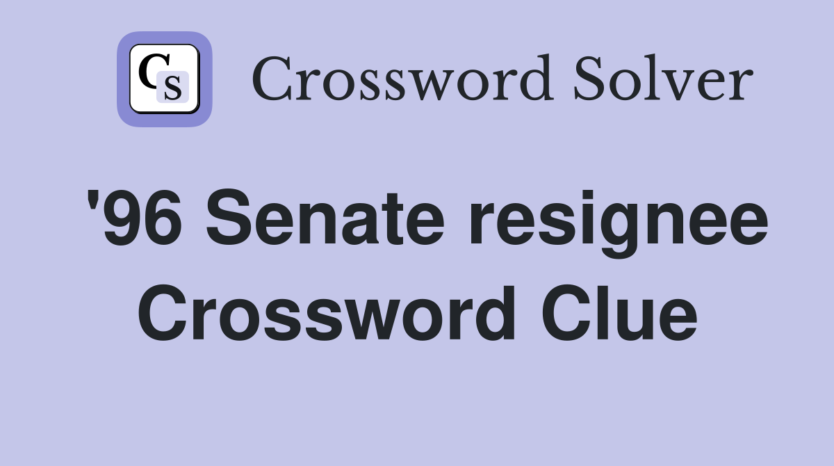 '96 Senate resignee Crossword Clue