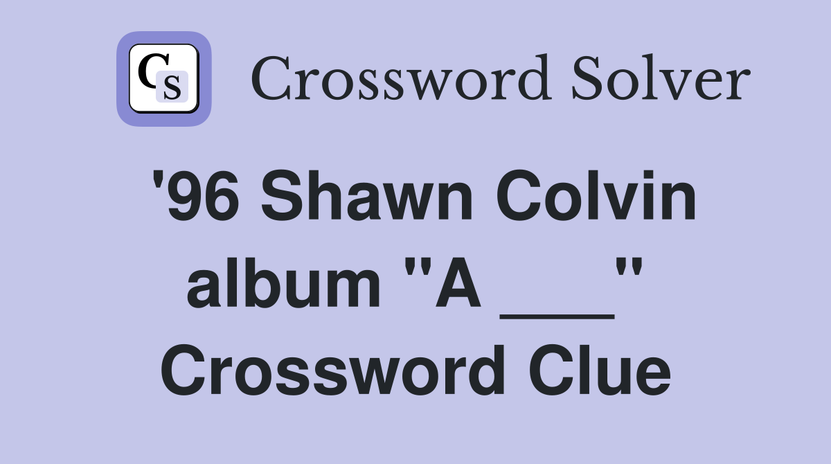 '96 Shawn Colvin album "A ___" Crossword Clue