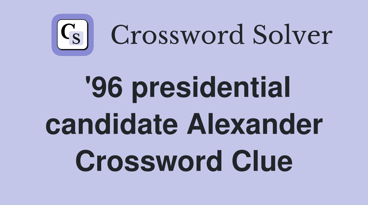 '96 presidential candidate Alexander Crossword Clue