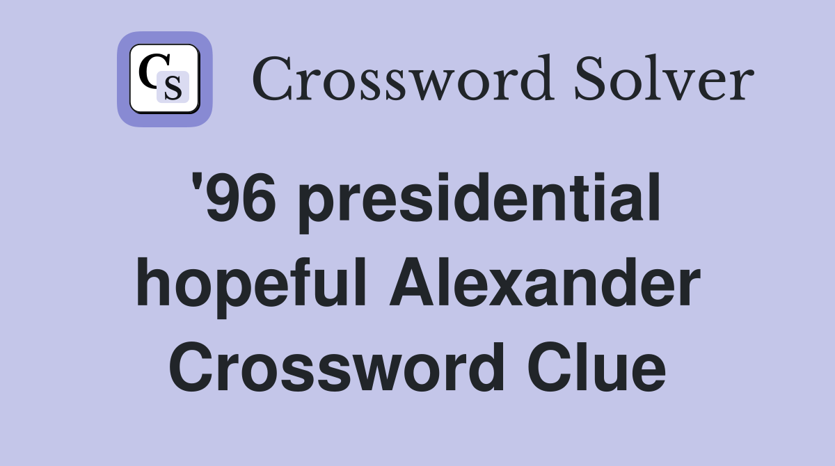 '96 presidential hopeful Alexander Crossword Clue