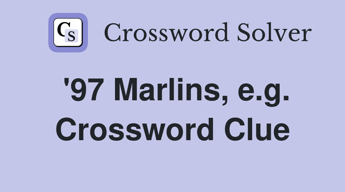 '97 Marlins, e.g. Crossword Clue