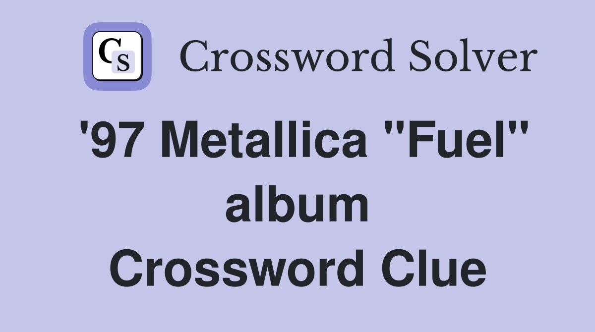 '97 Metallica "Fuel" album Crossword Clue