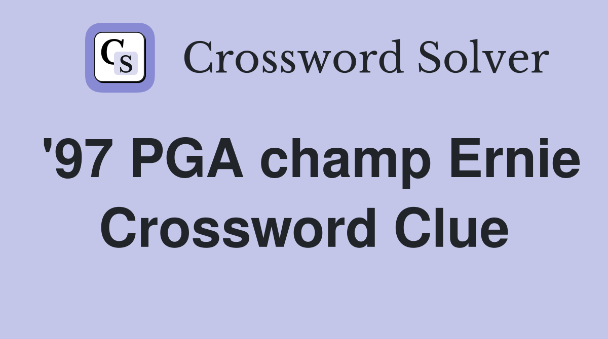 '97 PGA champ Ernie Crossword Clue