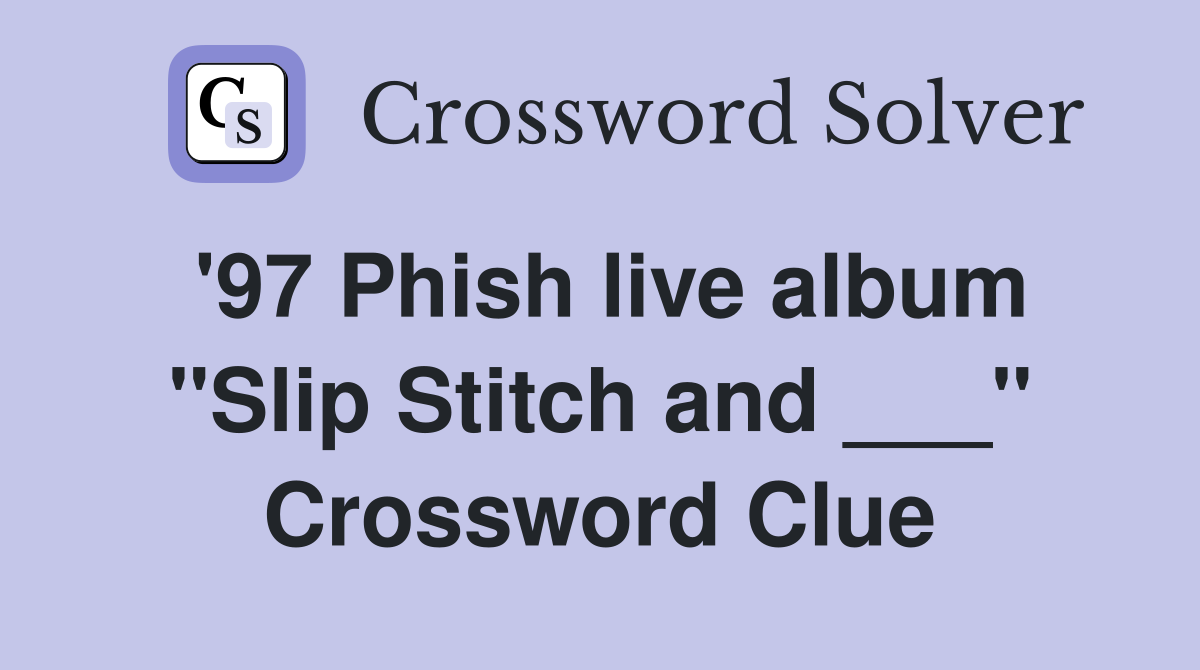 '97 Phish live album "Slip Stitch and ___" Crossword Clue
