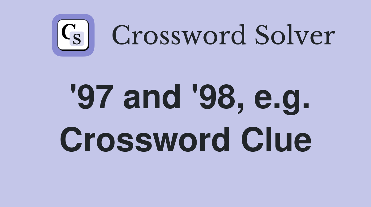 '97 and '98, e.g. Crossword Clue