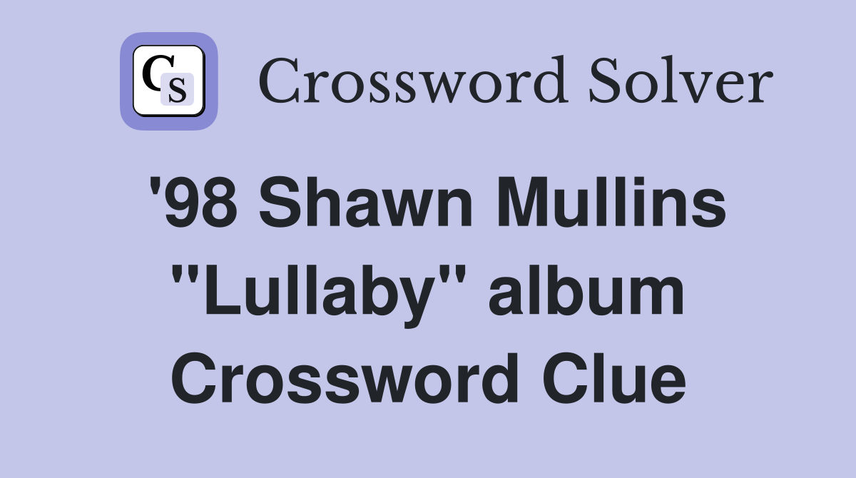 '98 Shawn Mullins "Lullaby" album Crossword Clue