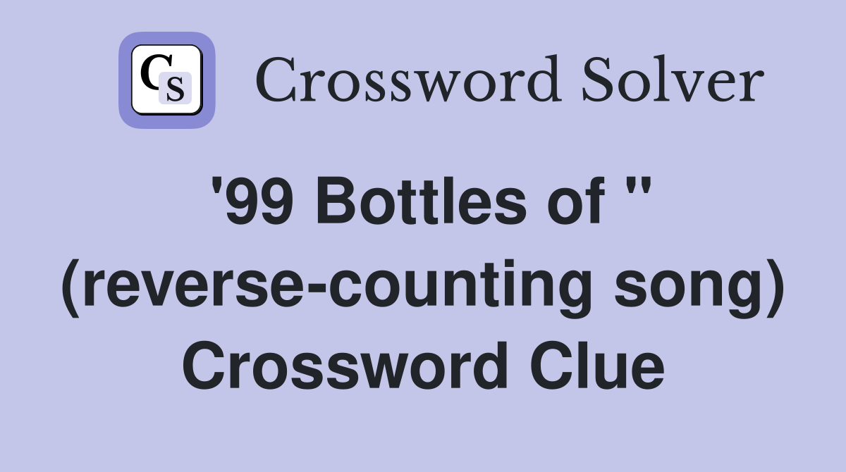 '99 Bottles of " (reverse-counting song) Crossword Clue