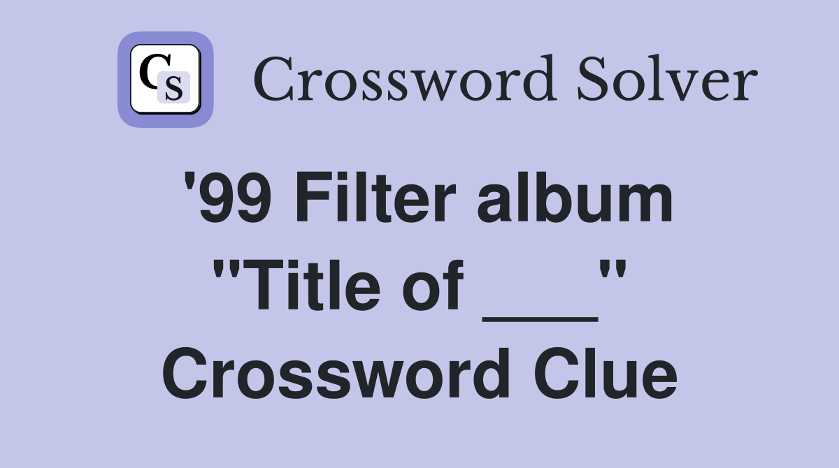 '99 Filter album "Title of ___" Crossword Clue