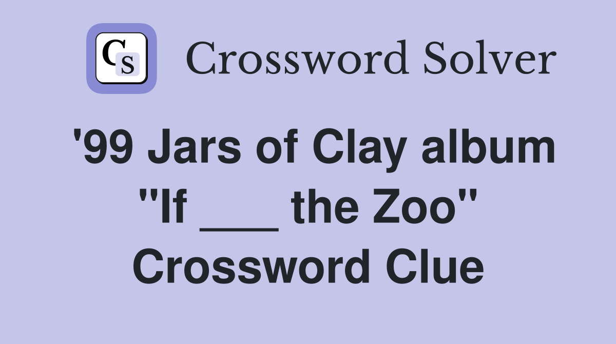 '99 Jars of Clay album "If ___ the Zoo" Crossword Clue