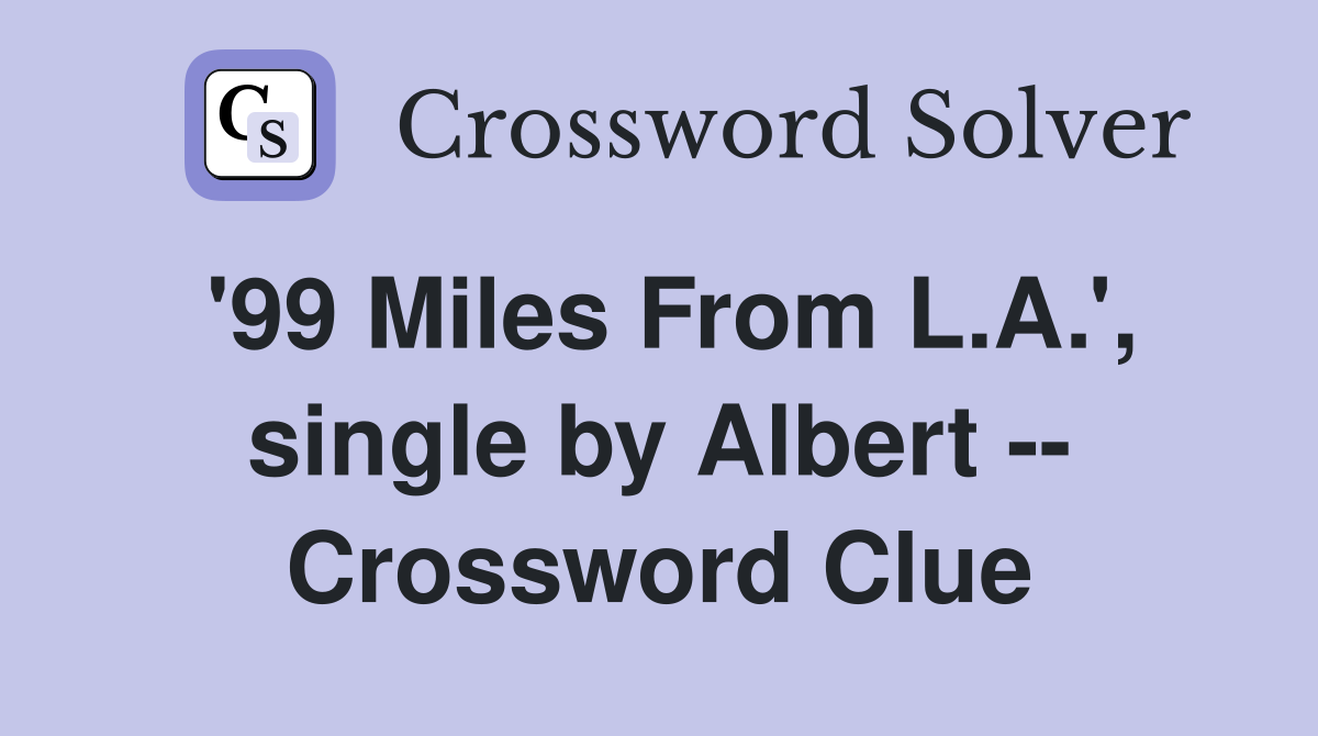 '99 Miles From L.A.', single by Albert -- Crossword Clue