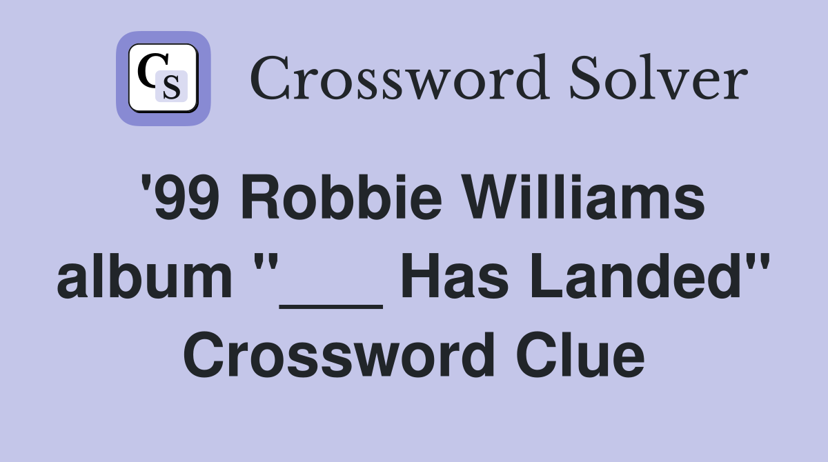'99 Robbie Williams album "___ Has Landed" Crossword Clue