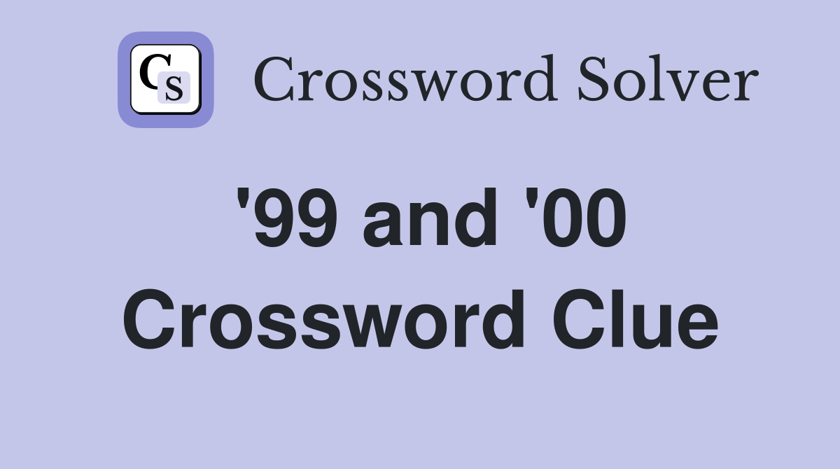 '99 and '00 Crossword Clue