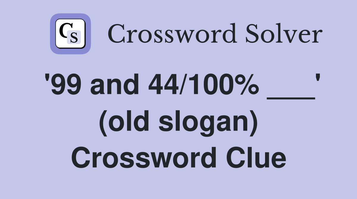 '99 and 44/100% ___' (old slogan) Crossword Clue