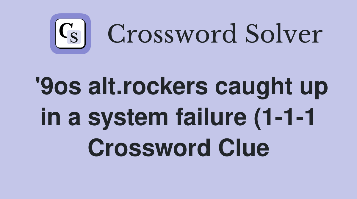 #39 9os alt rockers caught up in a system failure (1 1 1) Crossword Clue #39 9os alt rockers caught up in a system failure (1 1 1) Crossword Clue
