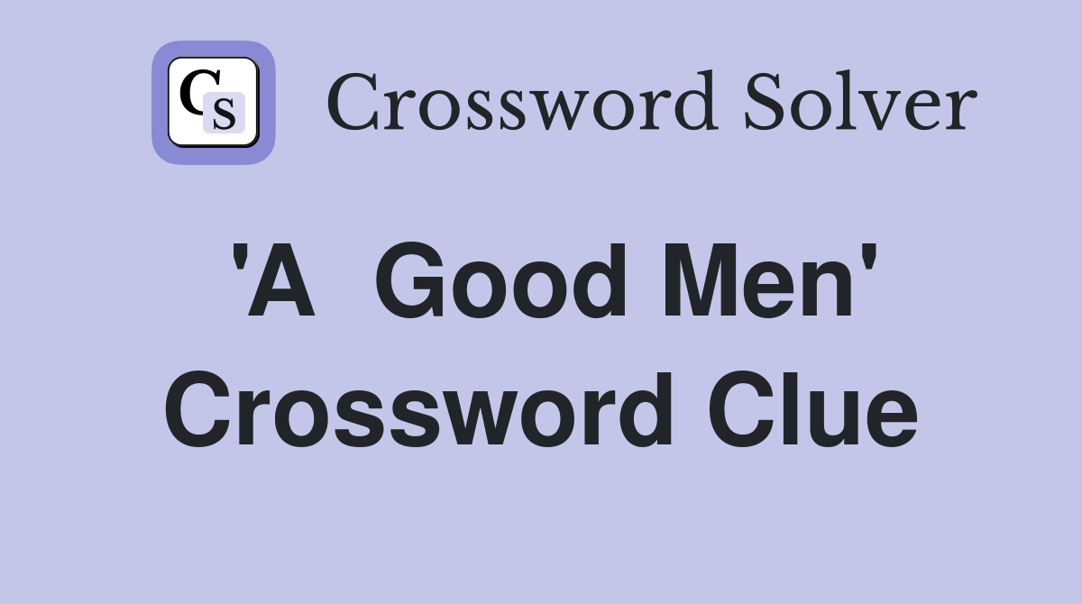 'A  Good Men' Crossword Clue