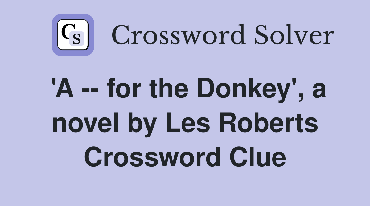 'A -- for the Donkey', a novel by Les Roberts Crossword Clue