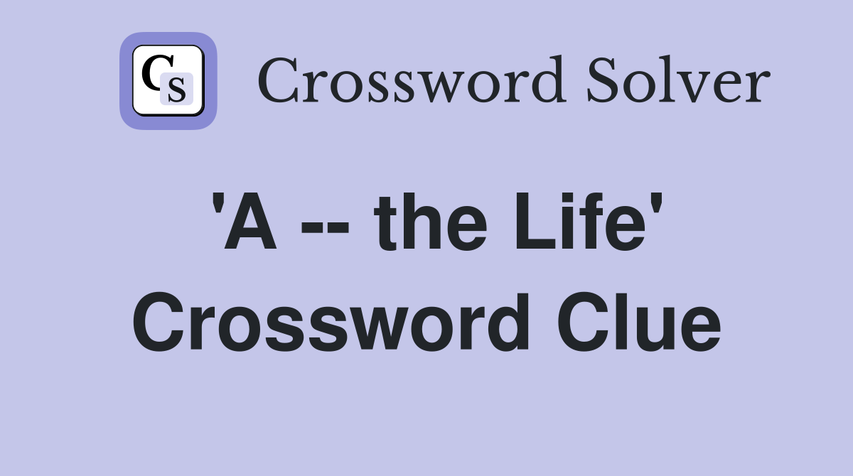'A -- the Life' Crossword Clue