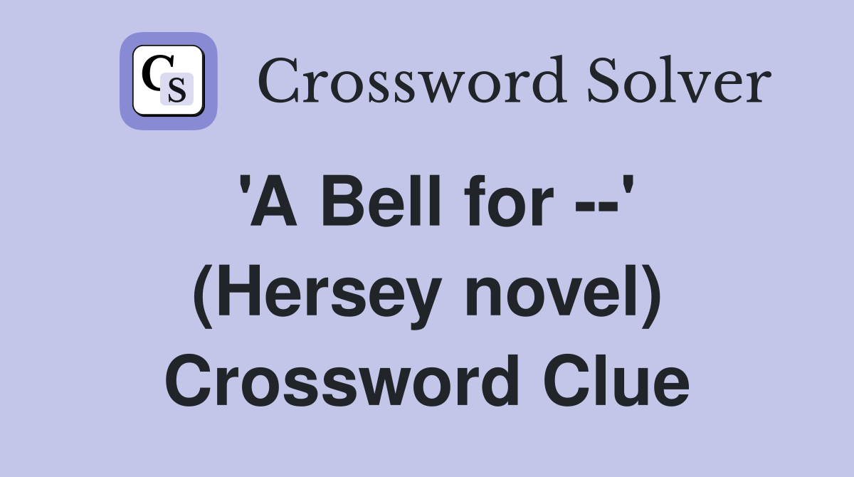 'A Bell for --' (Hersey novel) Crossword Clue