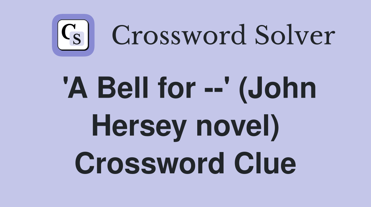 'A Bell for --' (John Hersey novel) Crossword Clue