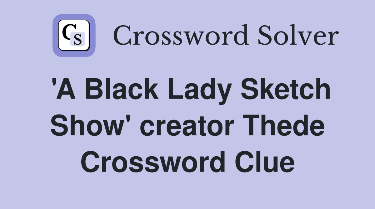 'A Black Lady Sketch Show' creator Thede Crossword Clue