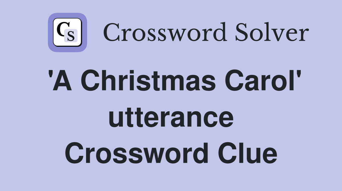 'A Christmas Carol' utterance Crossword Clue