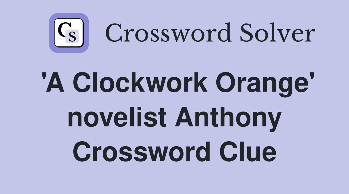 #39 A Clockwork Orange #39 novelist Anthony Crossword Clue Answers