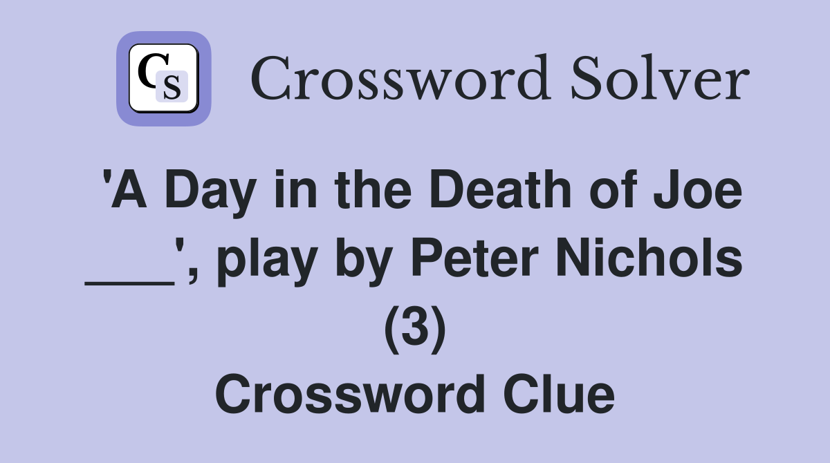 'A Day in the Death of Joe ___', play by Peter Nichols (3) Crossword Clue