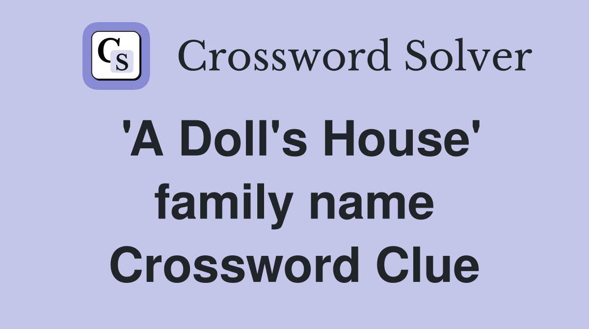 'A Doll's House' family name Crossword Clue