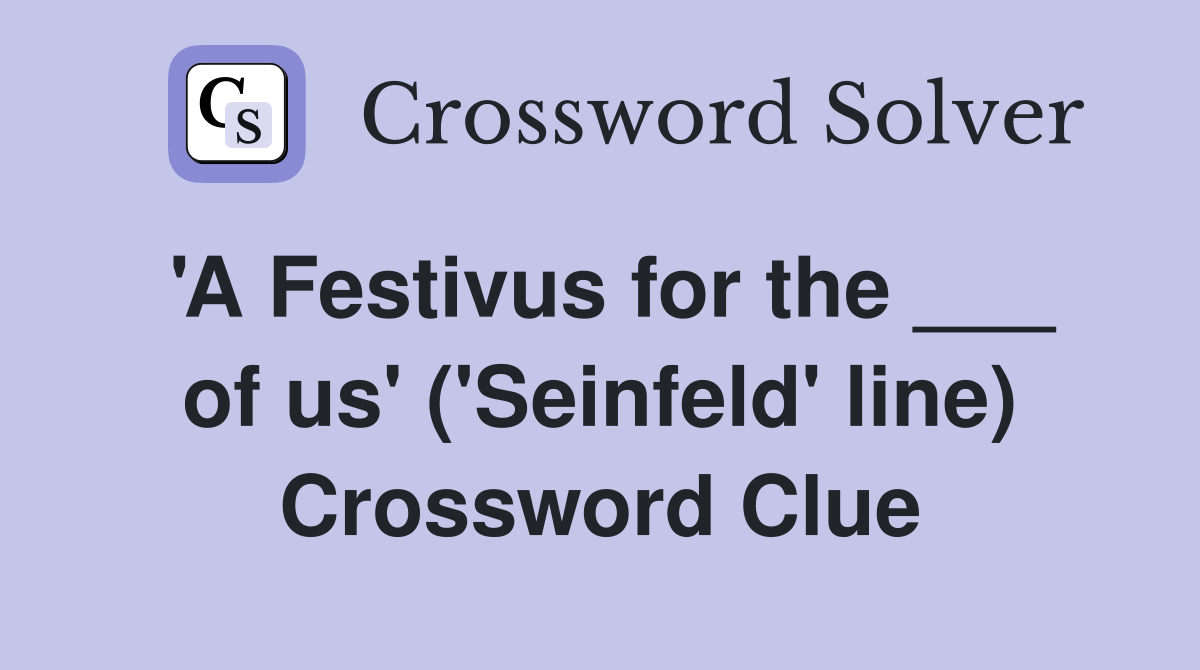 'A Festivus for the ___ of us' ('Seinfeld' line) Crossword Clue