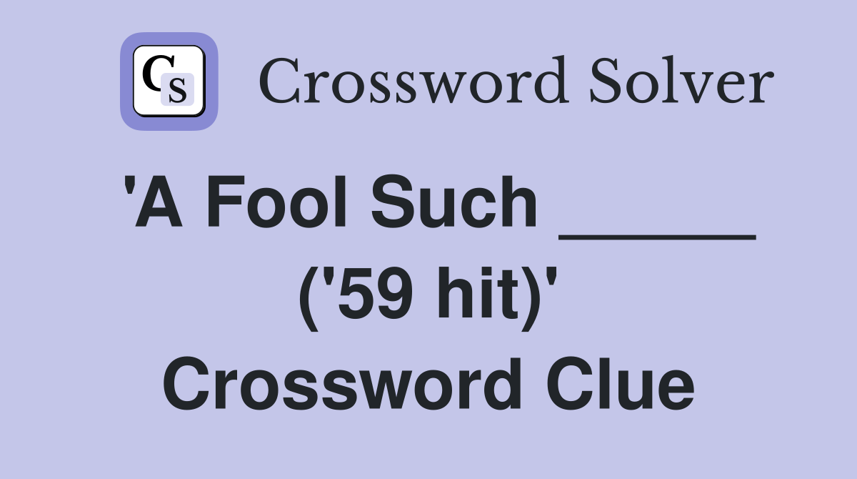 'A Fool Such _____ ('59 hit)' Crossword Clue