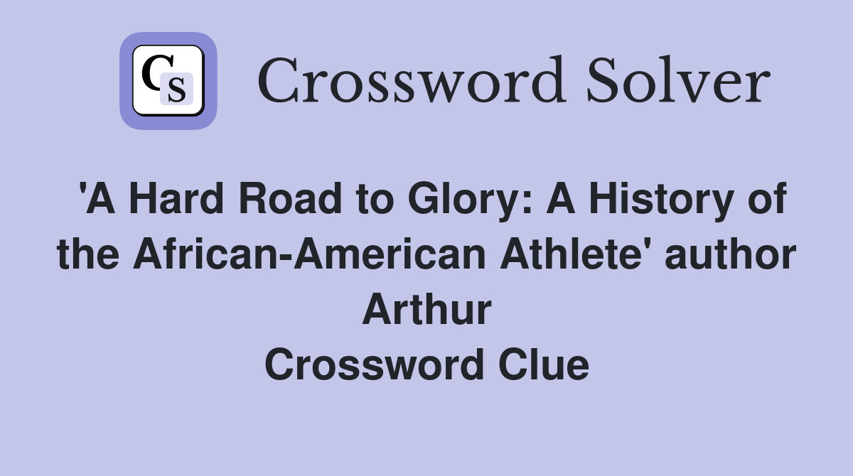'A Hard Road to Glory: A History of the African-American Athlete' author Arthur Crossword Clue