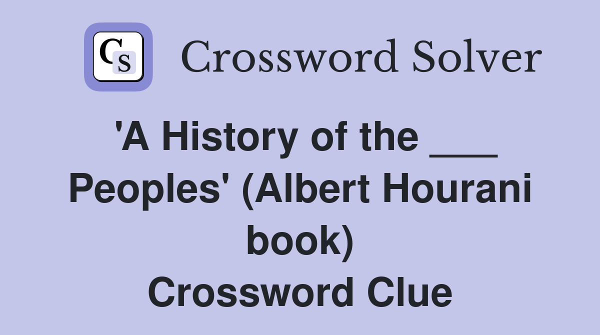 'A History of the ___ Peoples' (Albert Hourani book) Crossword Clue