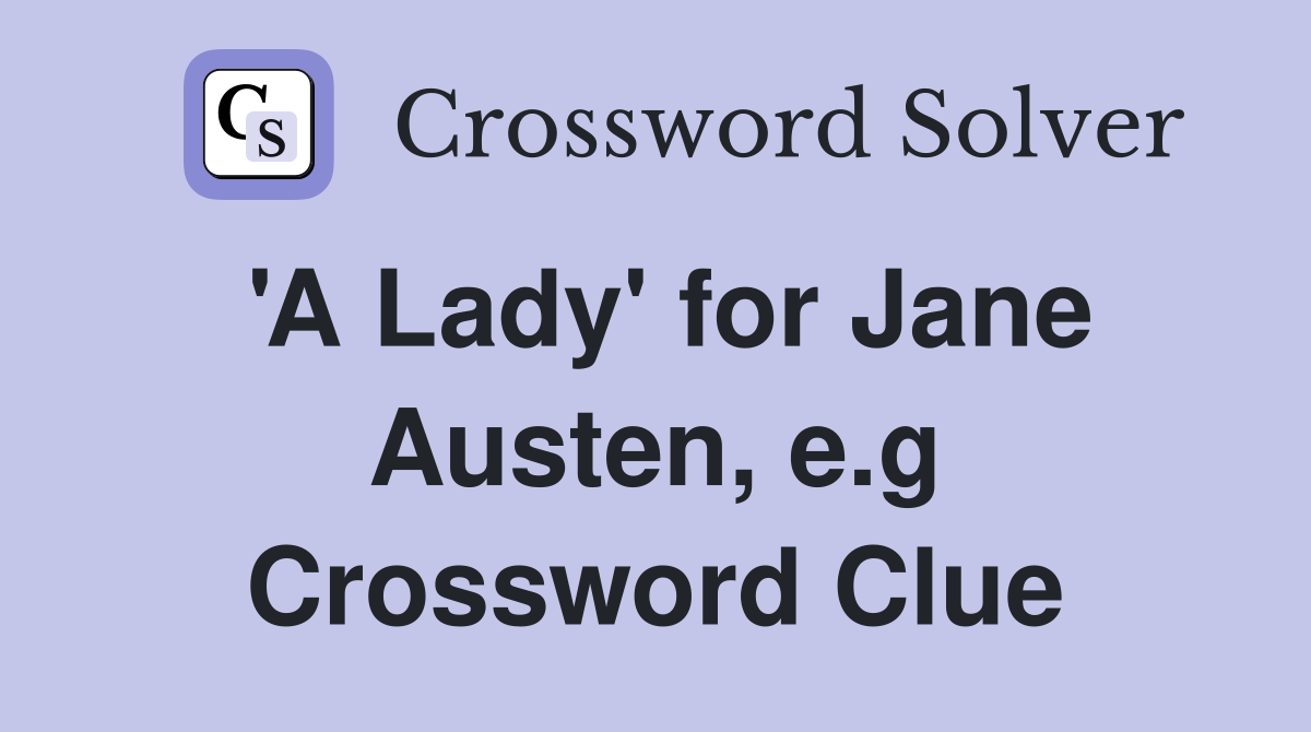'A Lady' for Jane Austen, e.g Crossword Clue