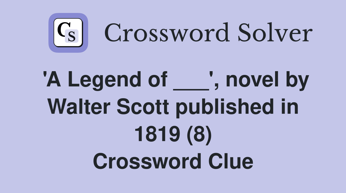 'A Legend of ___', novel by Walter Scott published in 1819 (8) Crossword Clue
