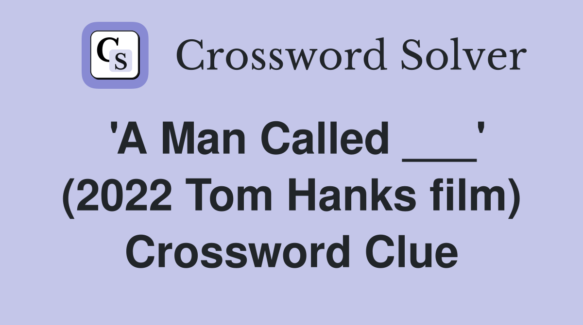 'A Man Called ___' (2022 Tom Hanks film) Crossword Clue