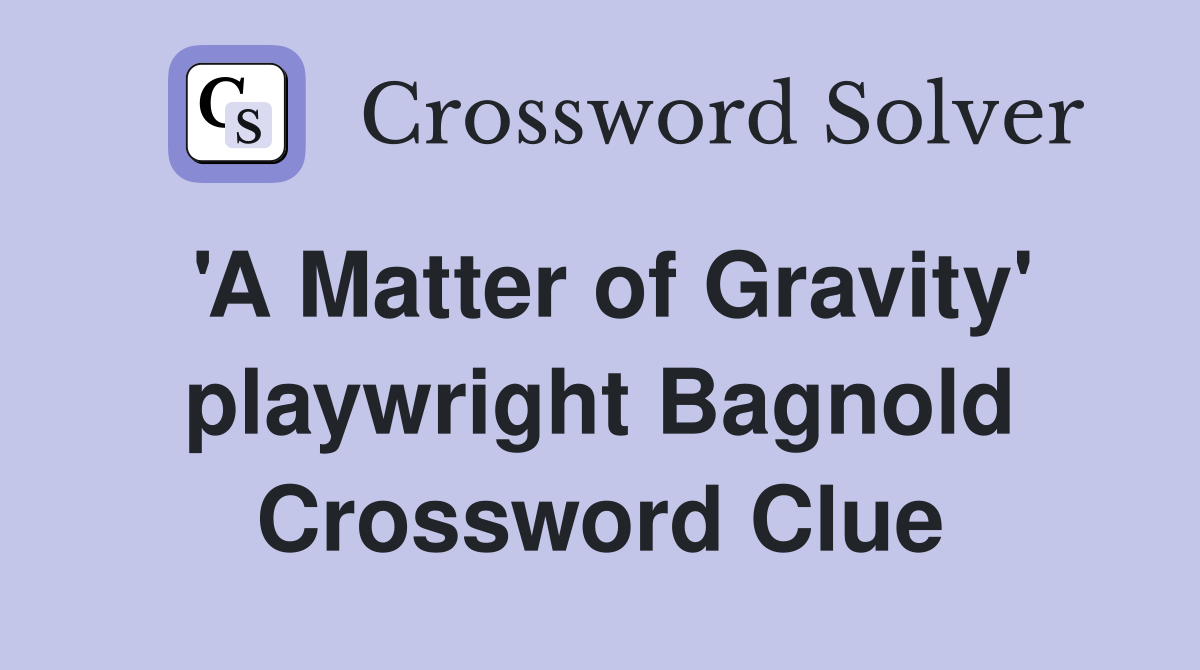 'A Matter of Gravity' playwright Bagnold Crossword Clue
