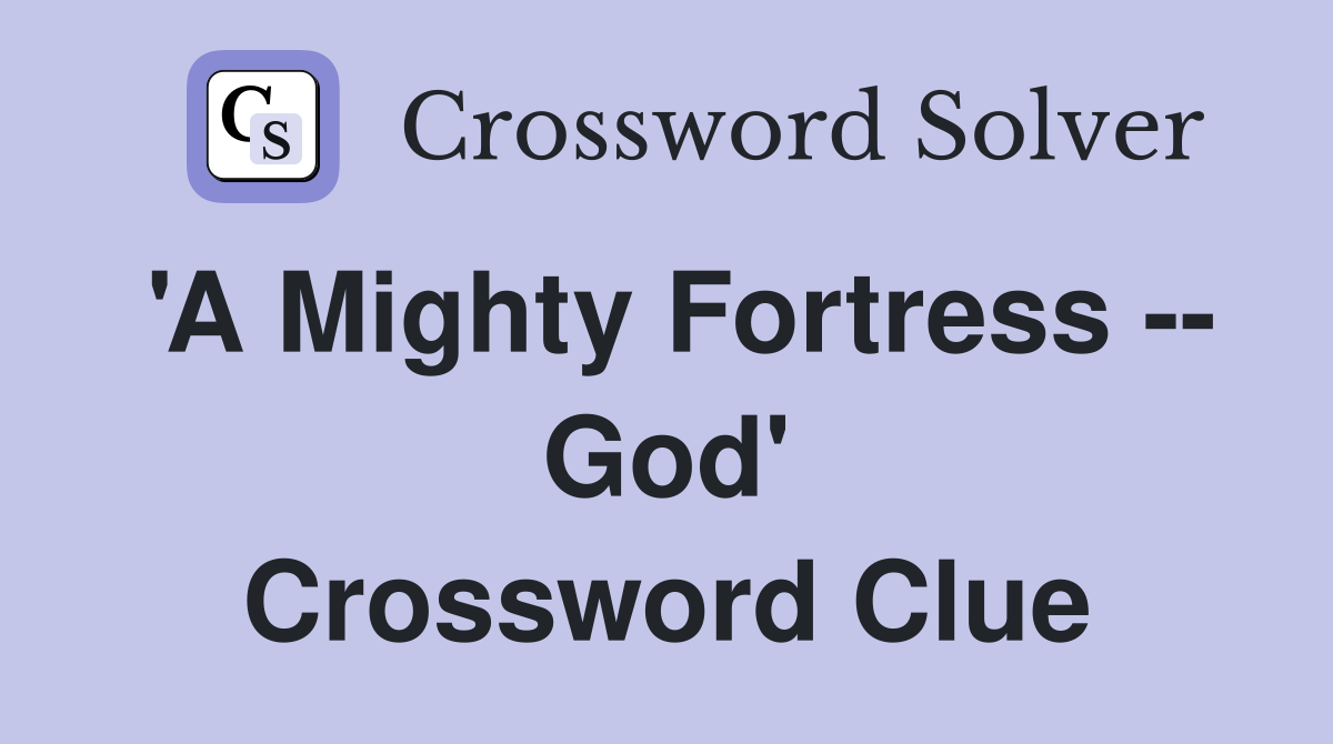 'A Mighty Fortress -- God' Crossword Clue