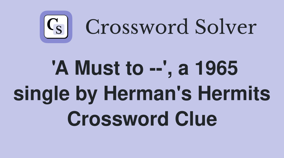 'A Must to --', a 1965 single by Herman's Hermits Crossword Clue