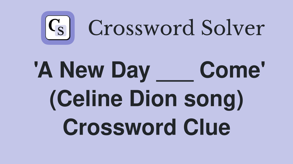 'A New Day ___ Come' (Celine Dion song) Crossword Clue