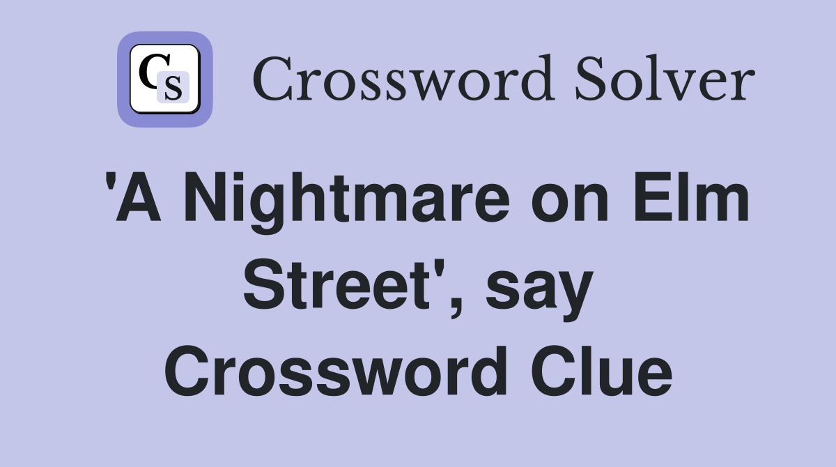 'A Nightmare on Elm Street', say Crossword Clue