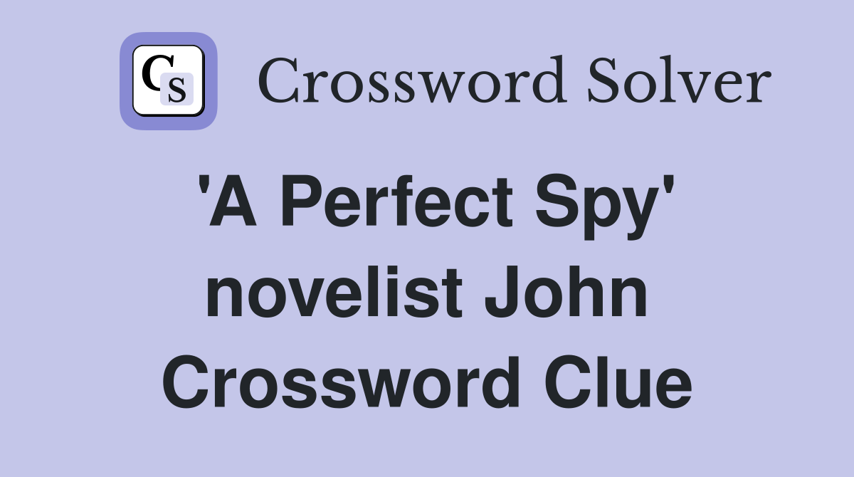 'A Perfect Spy' novelist John Crossword Clue