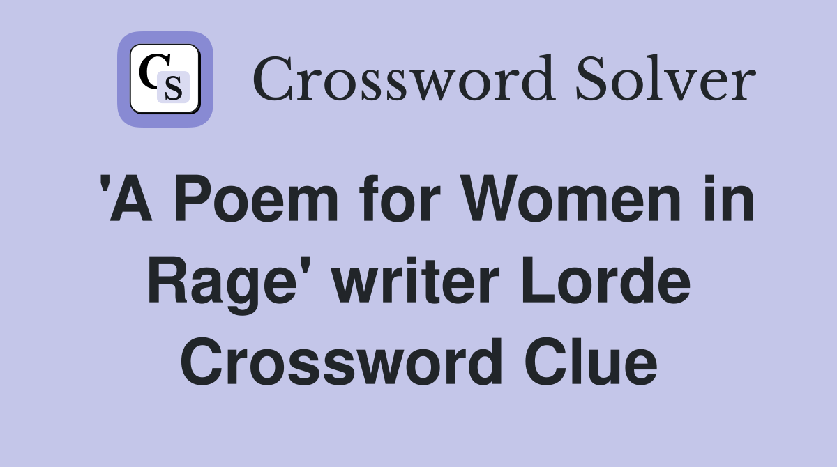 'A Poem for Women in Rage' writer Lorde Crossword Clue