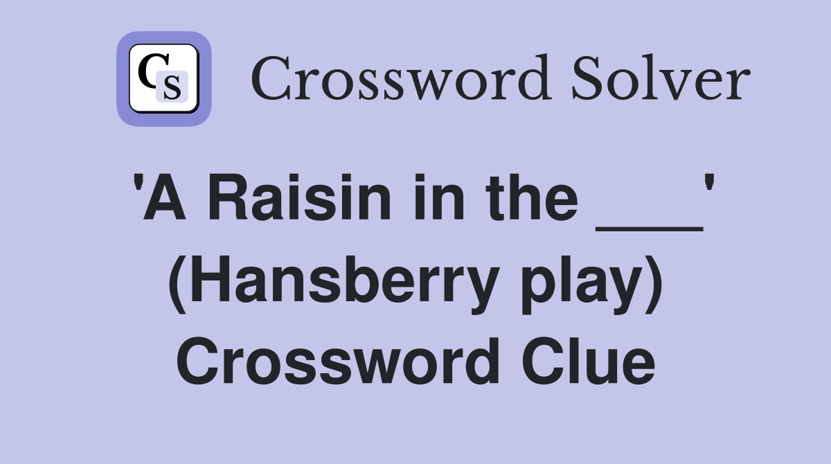 'A Raisin in the ___' (Hansberry play) Crossword Clue