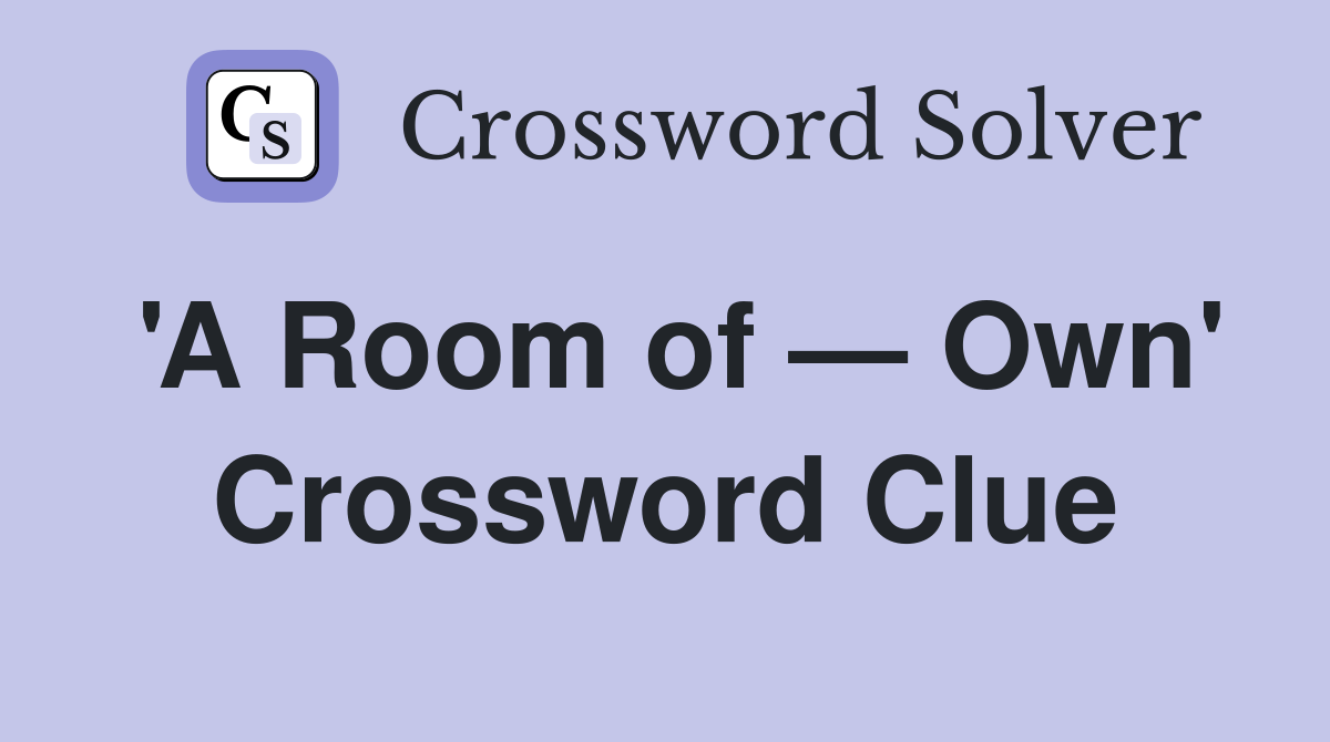 'A Room of — Own' Crossword Clue