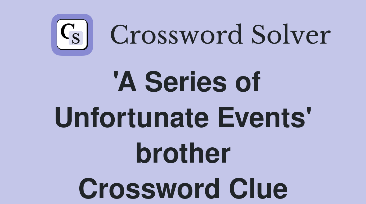 'A Series of Unfortunate Events' brother Crossword Clue