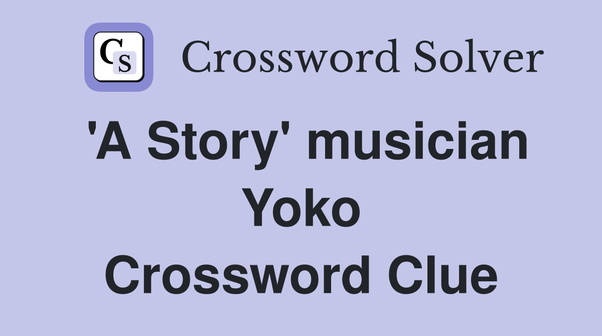 'A Story' musician Yoko Crossword Clue